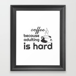Coffee because adulting is hard Framed Art Print