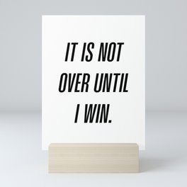 It is not over until I win Mini Art Print