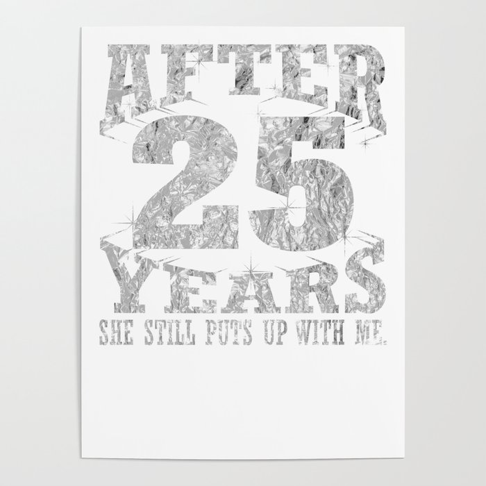 Silver Anniversary After 25 Years She Still Puts Up With Me Funny Husband  Poster by Kanig Designs | Society6
