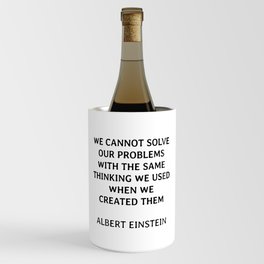 We cannot solve our problems with the same thinking we used when we created them - Albert Einstein Wine Chiller
