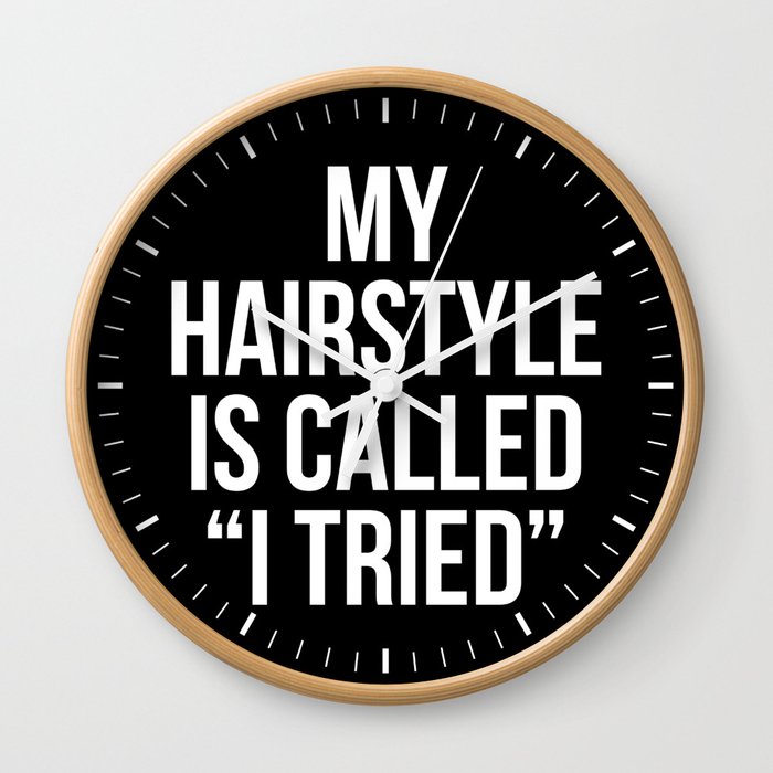 My Hairstyle is Called "I Tried" (Black & White) Wall Clock