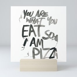 You are what you EAT so I am PIZZA Mini Art Print
