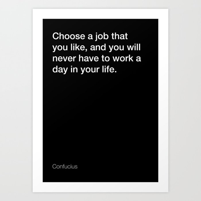 Confucius Quote About Choosing Your Job Black Edition Art Print By Inspirational Quotes Society6