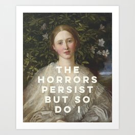 The Horrors Persist But So Do I Art Print