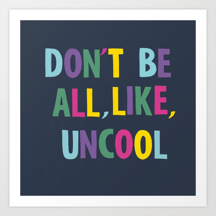 don't be all like uncool Art Print
