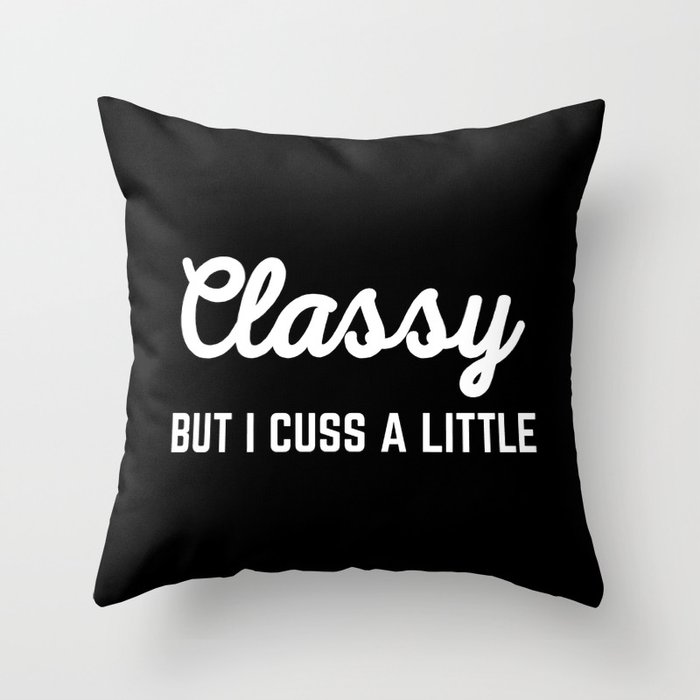 Classy But I Cuss A Little Funny Offensive Quote Throw Pillow