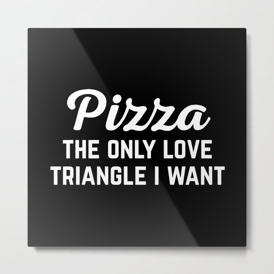 Pizza Love Triangle Funny Quote Metal Print