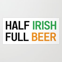 HALF IRISH FULL BEER - IRISH POWER - Irish Designs, Quotes, Sayings - Simple Writing Art Print