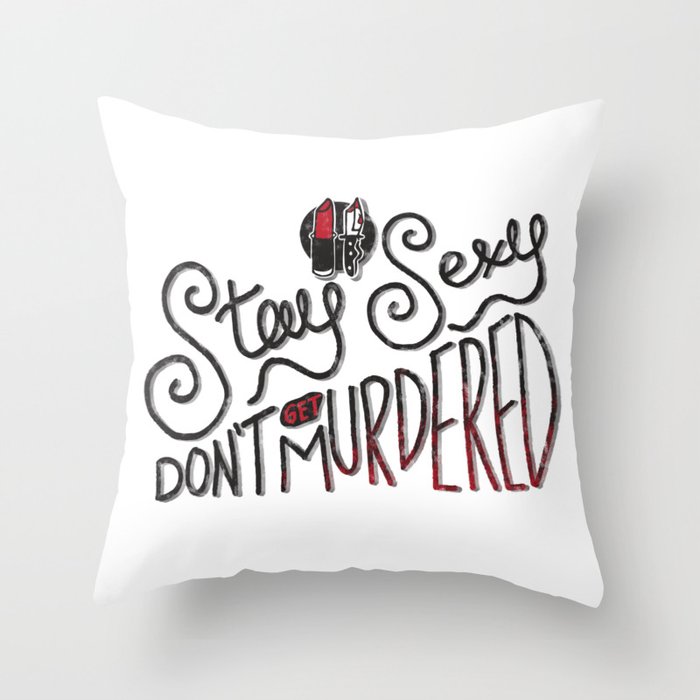 Stay Sexy & Don't Get Murdered Throw Pillow
