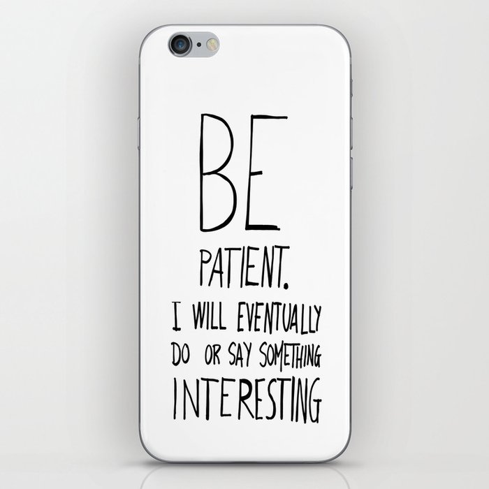 Be patient. iPhone Skin