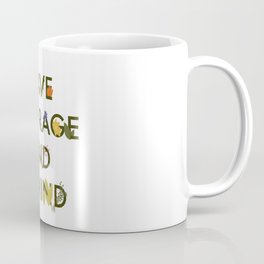 Have Courage & Be Kind Coffee Mug