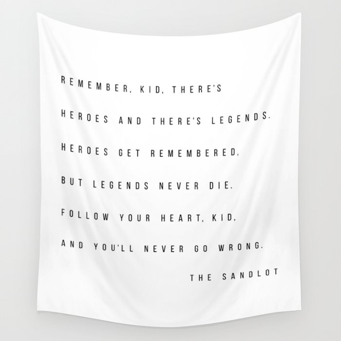 Remember, Kid, There's Heroes and There's Legends. Heroes Get Remembered... -The Sandlot Wall Tapestry