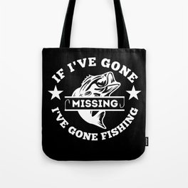If I've Gone Missing I've Gone Fishing, Funny Fishing T-shirts, Fishing Fathers Day, Fishing Gifts Tote Bag