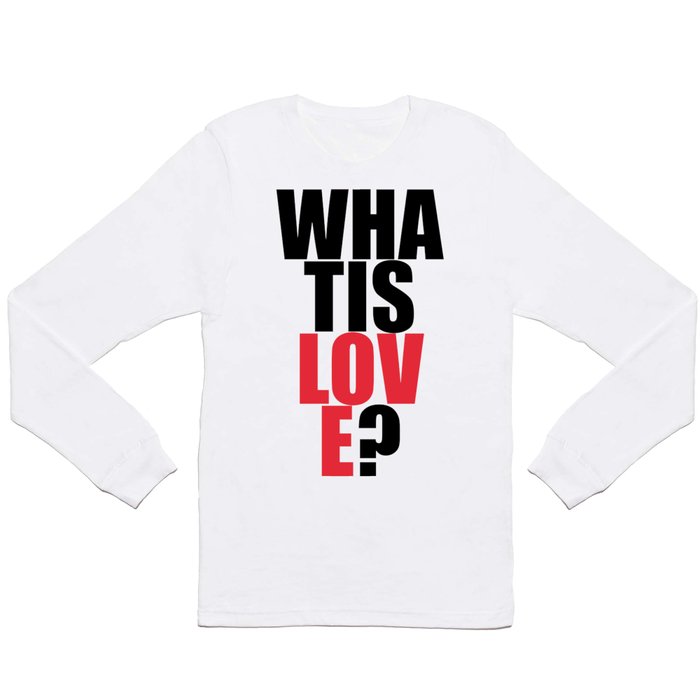 What is Love? Long Sleeve T Shirt