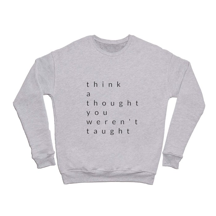 think a thought you weren't taught Crewneck Sweatshirt