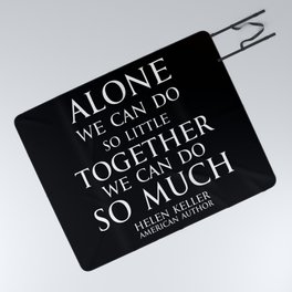 Inspirational quote - Alone we can do so little, together we can do so much. - Hellen Keller American blind and deaf author - white Picnic Blanket