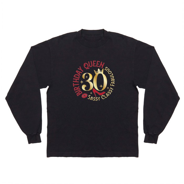 30 Birthday Queen Sassy Classy Fabulous Long Sleeve T Shirt
