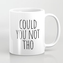Could you not tho Coffee Mug