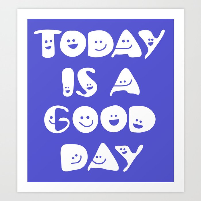 Today Is A Good Day! Art Print