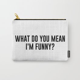 WHAT DO YOU MEAN I'M FUNNY? Carry-All Pouch