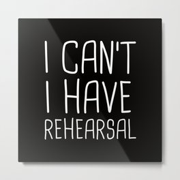 I Can't I Have Rehearsal Metal Print | Typography, Musical, Graphicdesign, Music, Drama, Broadway, Actor, Theatre, Newyork, Concert 