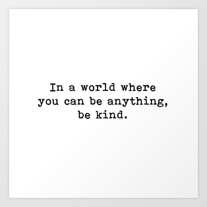 In A World Where You Can Be Anything Be Kind Quote Art Print
