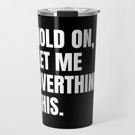 Hold On Let Me Overthink This Quote Travel Mug