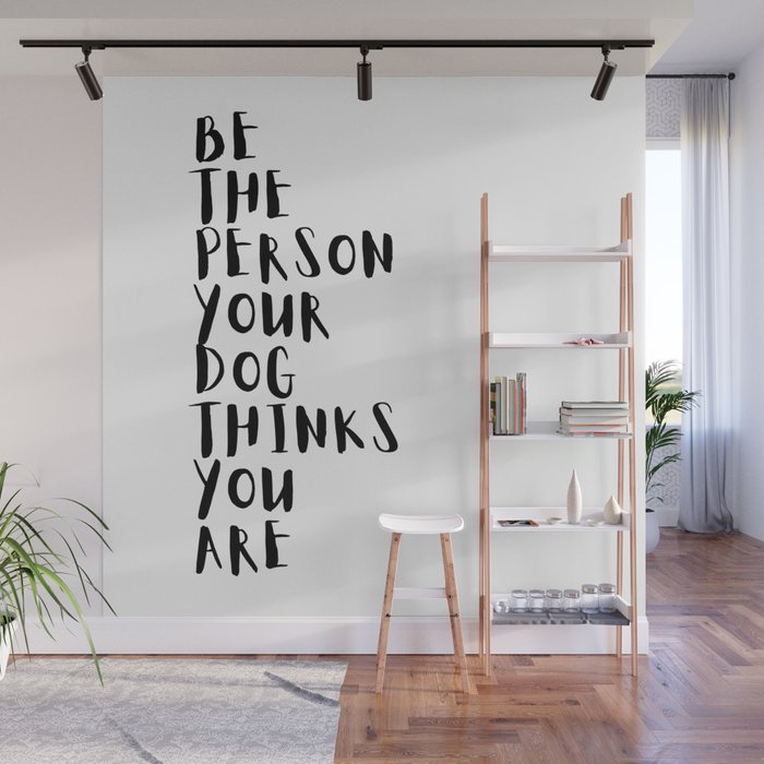 Be the Person Your Dog Thinks You Are Wall Mural