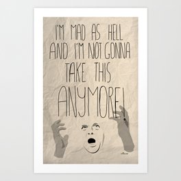 I'm mad as hell and I'm not gonna take it anymore Art Print