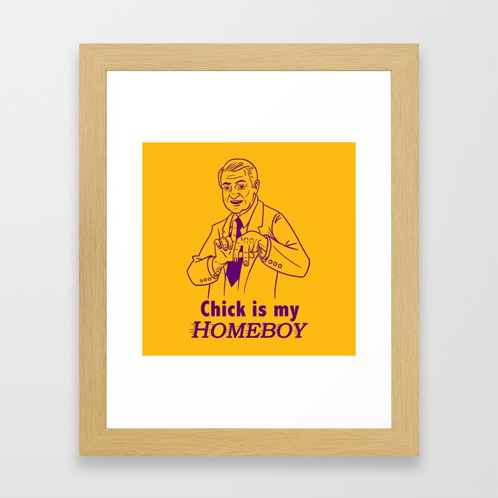Chick is my Homeboy! Framed Art Print