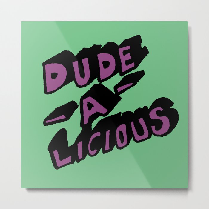 Dude-A-Licious Metal Print