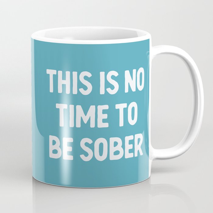 No Time To Be Sober Funny Drunk Saying Coffee Mug