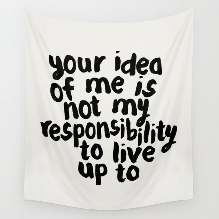 YOUR IDEA OF ME IS NOT MY RESPONSIBILITY TO LIVE UP TO Wall Tapestry