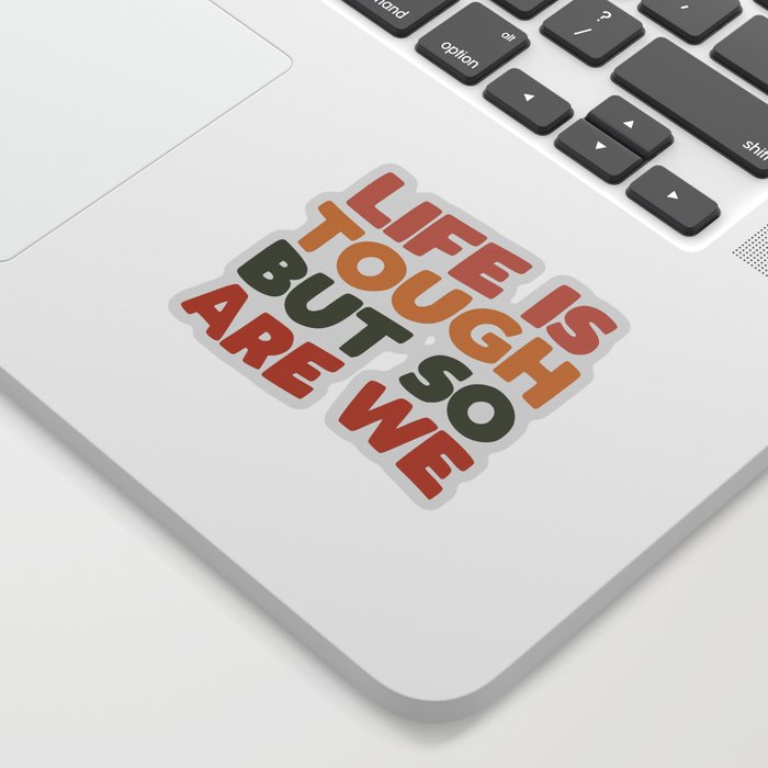 Life is Tough But So Are We Sticker