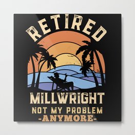 Retired Millwright not my Problem anymore Funny Retirement Gift Metal Print