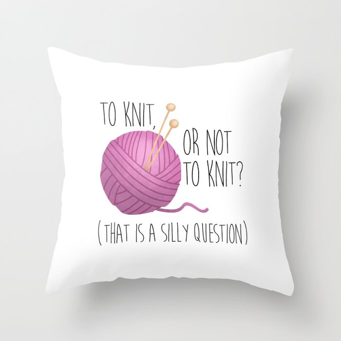 To Knit, Or Not To Knit? (That Is A Silly Question) Throw Pillow