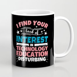 I find your lack of interest in Technology education disturbing! Coffee Mug