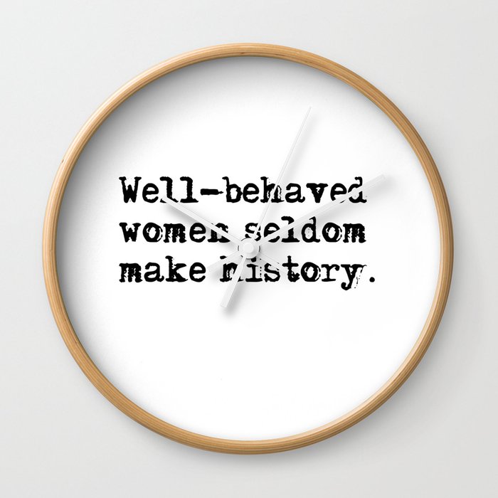 Well-behaved women seldom make history Wall Clock