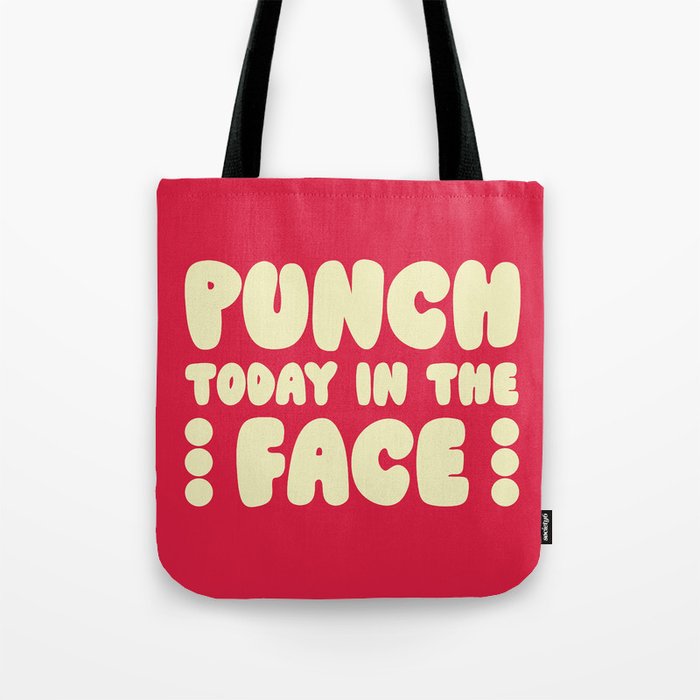 Punch Today In The Face Funny Quote Tote Bag