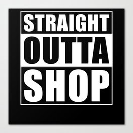 Straight Outta Shop Canvas Print