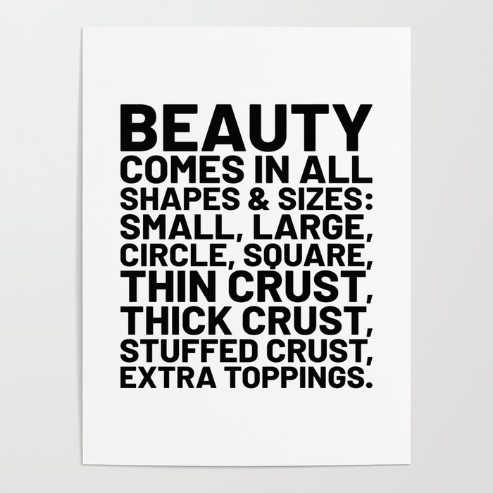 Beauty Comes In All Shapes And Sizes Pizza Poster By Creativeangel Society6