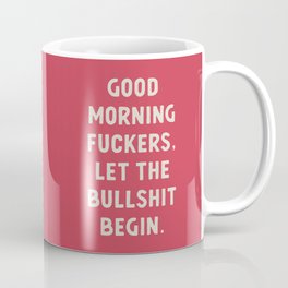 Good Morning Fuckers, Bullshit Begin Funny Sarcastic Quote Coffee Mug