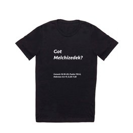 Got Melchizedek? T Shirt