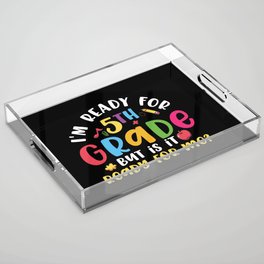 Ready For 5th Grade Is It Ready For Me Acrylic Tray