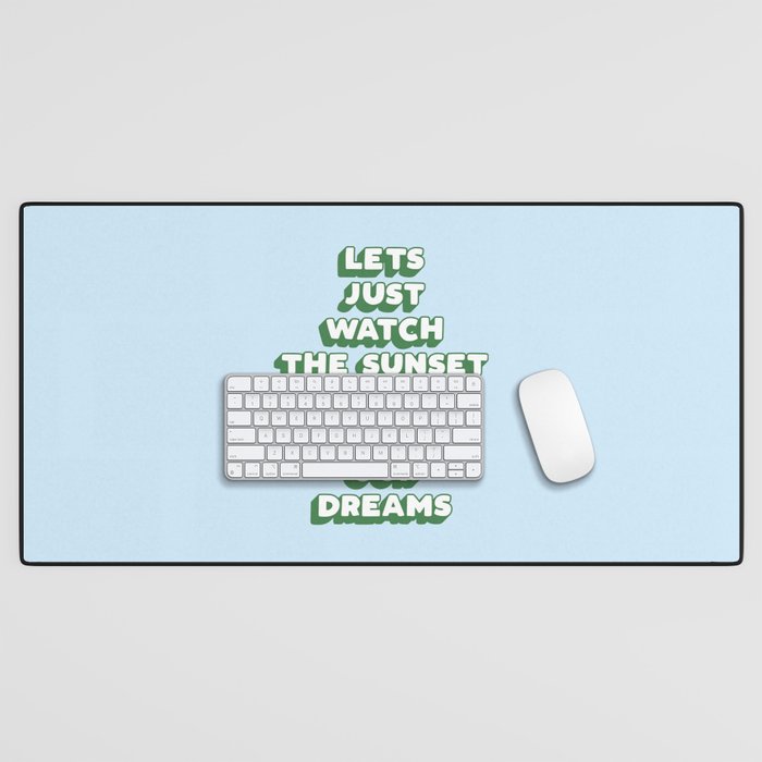 Lets Just Watch The Sunset and Talk About Our Dreams Desk Mat