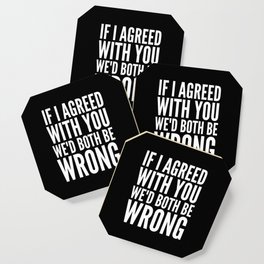 If I Agreed With You We'd Both Be Wrong (Black & White) Coaster