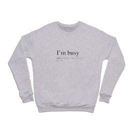 I'm busy, I do have time, just not for you. Crewneck Sweatshirt