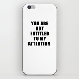 YOU ARE NOT ENTITLED TO MY ATTENTION. iPhone Skin