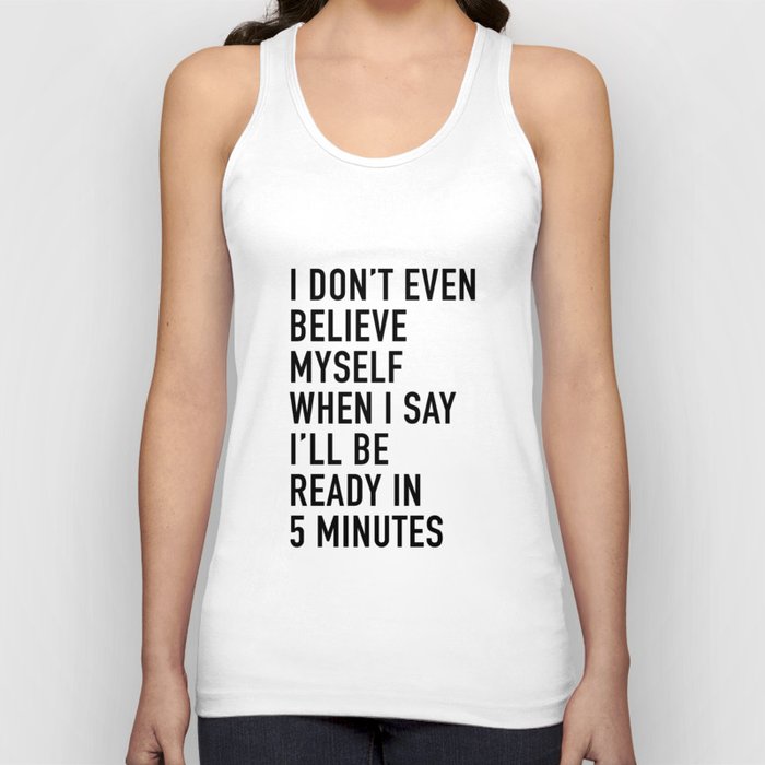 I Don’t Even Believe Myself When I Say I’ll Be Ready In Five Minutes Tank Top
