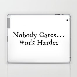 Nobody Cares...Work Harder Laptop Skin